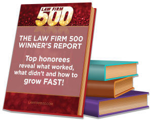 The Law Firm 500 Winner's Report, Top Honorees reveal what worked, what didn't and how to grow FAST!